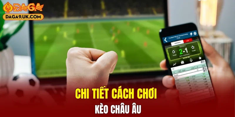 Chi tiết cách chơi kèo châu Âu