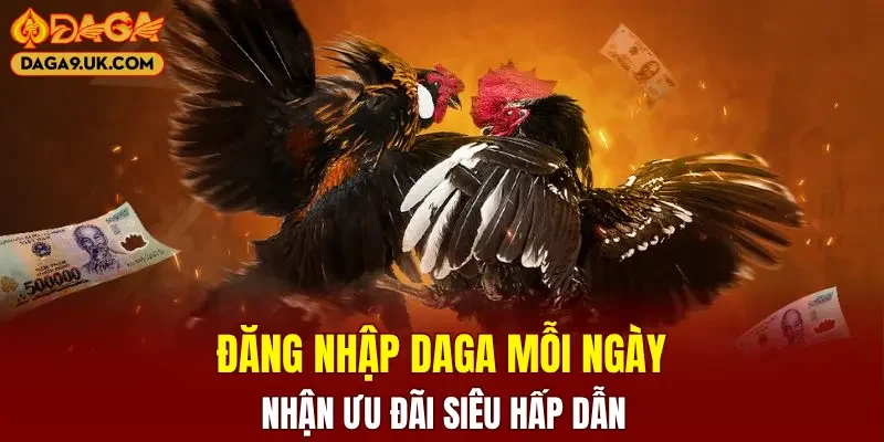 Đăng nhập DAGA mỗi ngày nhận ưu đãi siêu hấp dẫn