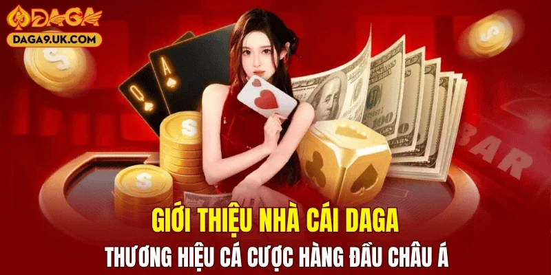 Giới thiệu nhà cái DAGA- Thương hiệu cá cược hàng đầu châu Á