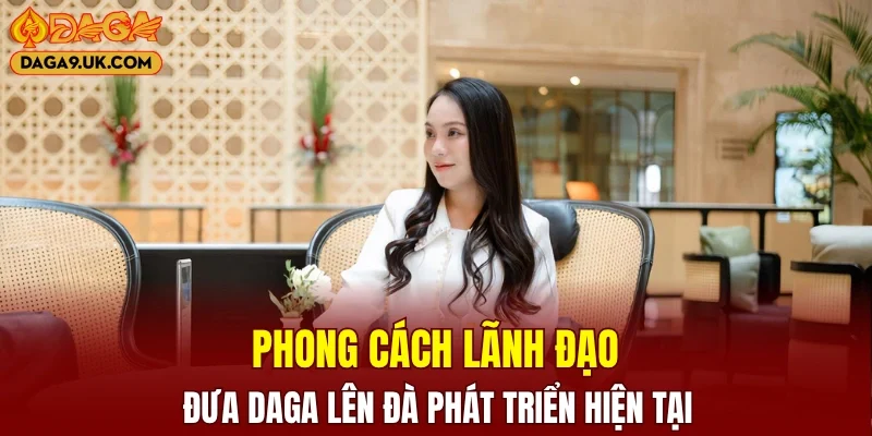 Phong thái điều hành chuyên nghiệp của CEO DAGA