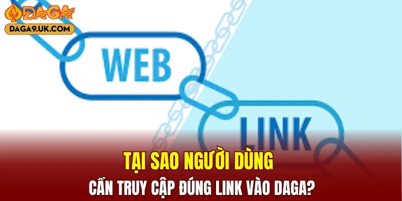 Tại sao người dùng cần truy cập đúng link vào DAGA?