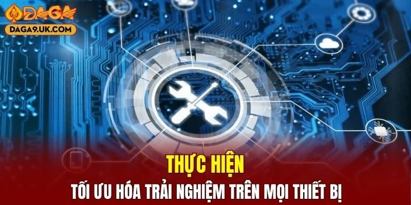 Trải nghiệm được tối ưu hóa ở mọi thiết bị