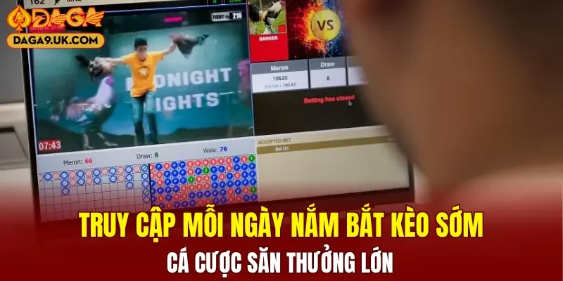 Truy cập thường xuyên nắm bắt kèo sớm, cá cược săn thưởng lớn 