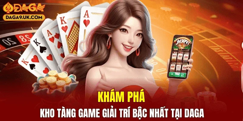Khám phá kho tàng game giải trí bậc nhất tại DAGA